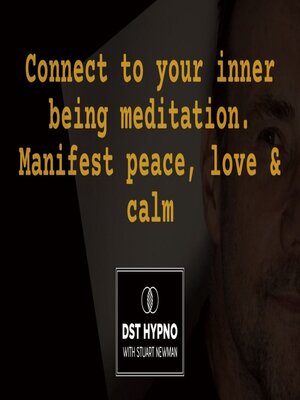 cover image of Connect to your inner being meditation. Manifest peace, love & calm--A guided meditation--DST Hypno with Stu Newman